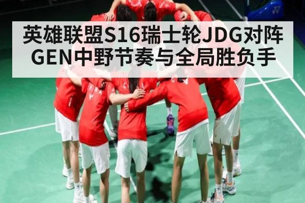 英雄联盟S16瑞士轮JDG对阵GEN中野节奏与全局胜负手（c7c7.app）